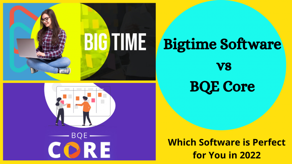 Bigtime vs BQE Core: Which Software is Perfect for You in 2022