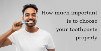 How much important is to choose your toothpaste properly