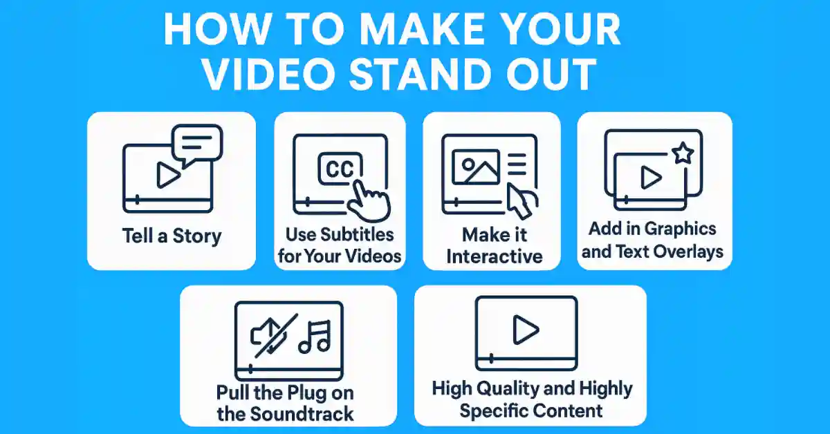 Infographic illustrating six key tips to make your video stand out: tell a story, use subtitles for your videos, make it interactive, add in graphics and text overlays, pull the plug on the soundtrack, and high quality and highly specific content.