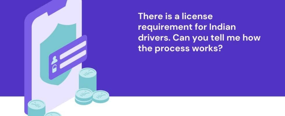There is a license requirement for Indian drivers. Can you tell me how the process works